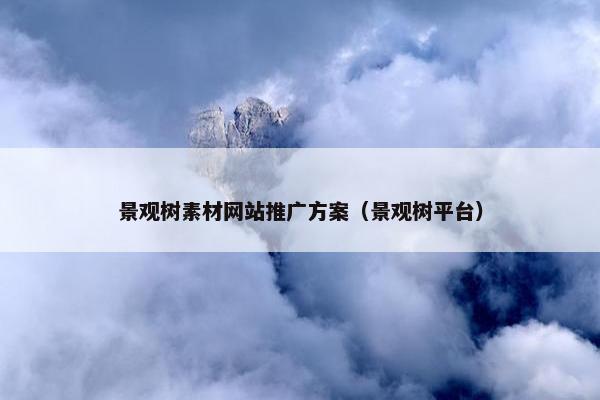 景观树素材网站推广方案（景观树平台）