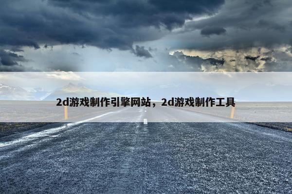 2d游戏制作引擎网站，2d游戏制作工具