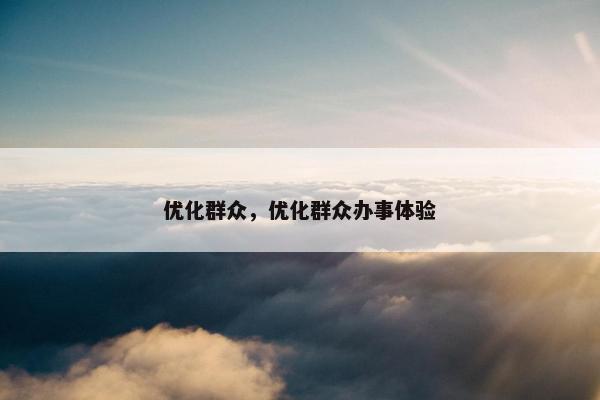 优化群众，优化群众办事体验