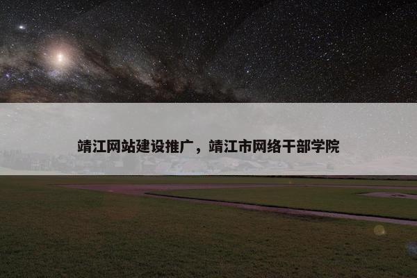 靖江网站建设推广，靖江市网络干部学院
