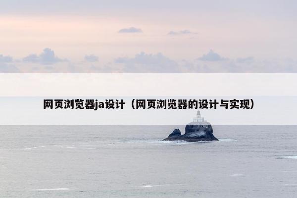 网页浏览器ja设计（网页浏览器的设计与实现）