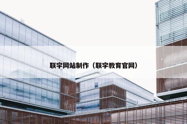 联宇网站制作（联宇教育官网）