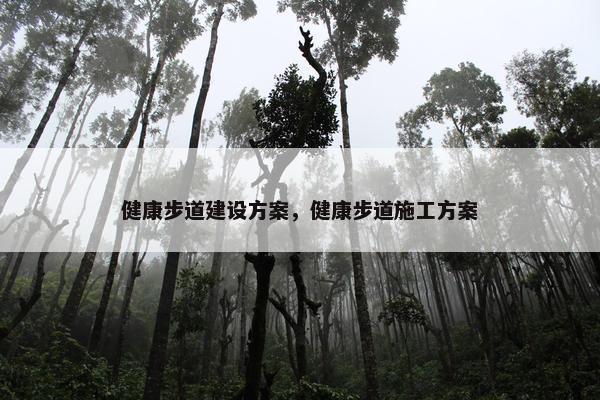 健康步道建设方案，健康步道施工方案