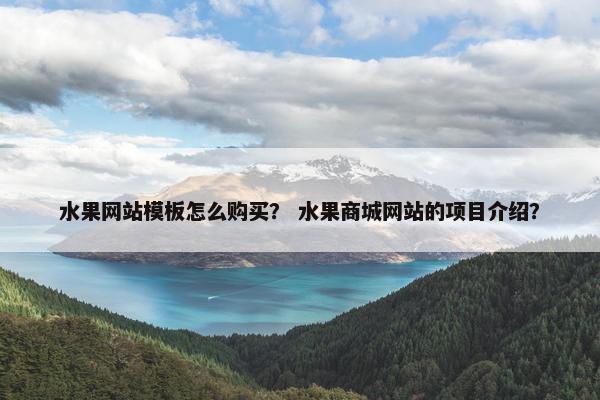 水果网站模板怎么购买？ 水果商城网站的项目介绍？