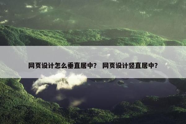 网页设计怎么垂直居中？ 网页设计竖直居中？