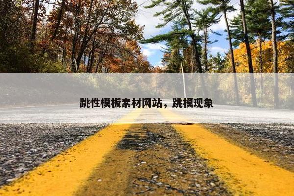 跳性模板素材网站，跳模现象