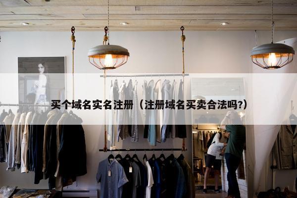 买个域名实名注册（注册域名买卖合法吗?）