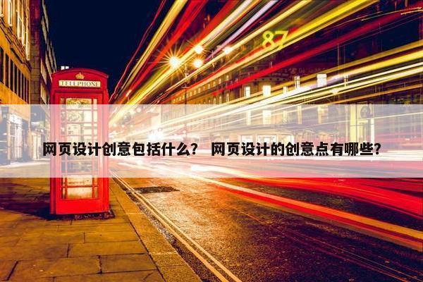 网页设计创意包括什么？ 网页设计的创意点有哪些？
