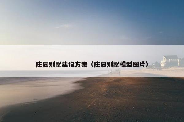 庄园别墅建设方案（庄园别墅模型图片）