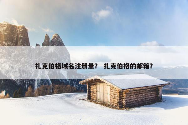 扎克伯格域名注册量？ 扎克伯格的邮箱？