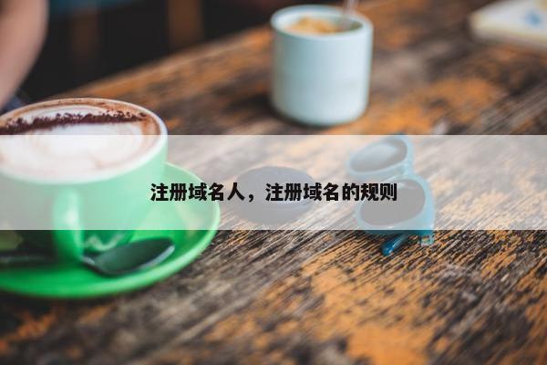 注册域名人，注册域名的规则