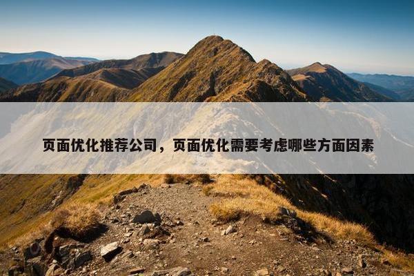页面优化推荐公司，页面优化需要考虑哪些方面因素