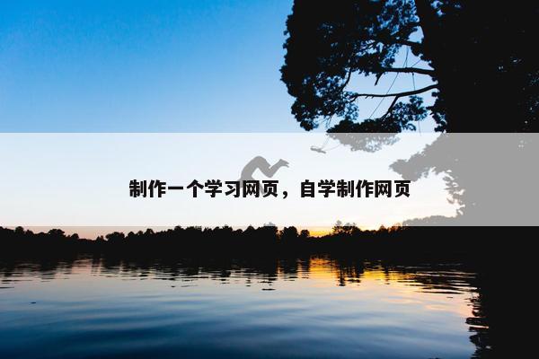 制作一个学习网页，自学制作网页