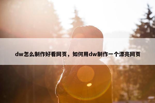 dw怎么制作好看网页，如何用dw制作一个漂亮网页