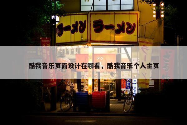 酷我音乐页面设计在哪看，酷我音乐个人主页