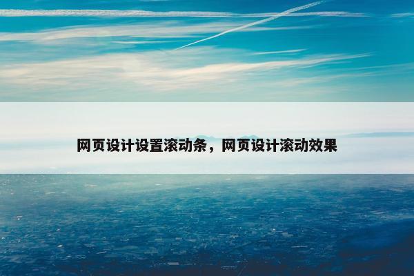 网页设计设置滚动条，网页设计滚动效果