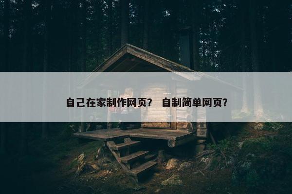 自己在家制作网页？ 自制简单网页？