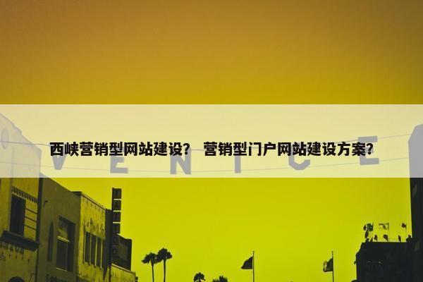 西峡营销型网站建设？ 营销型门户网站建设方案？