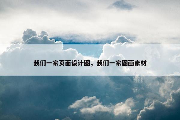 我们一家页面设计图，我们一家图画素材
