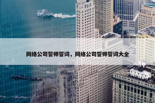 网络公司誓师誓词，网络公司誓师誓词大全