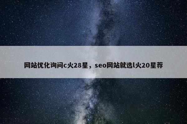 网站优化询问c火28星，seo网站就选l火20星荐