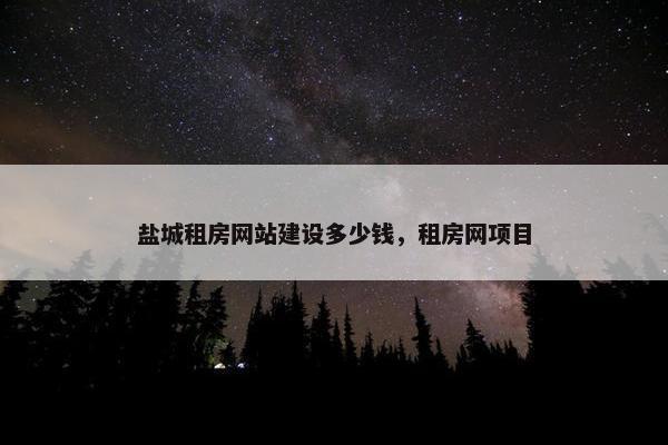 盐城租房网站建设多少钱，租房网项目