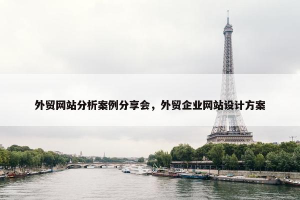 外贸网站分析案例分享会，外贸企业网站设计方案