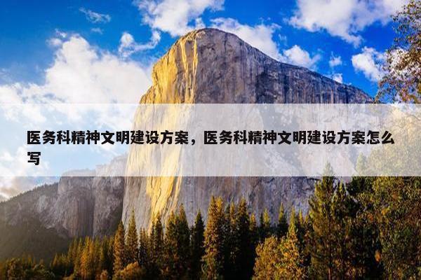 医务科精神文明建设方案，医务科精神文明建设方案怎么写