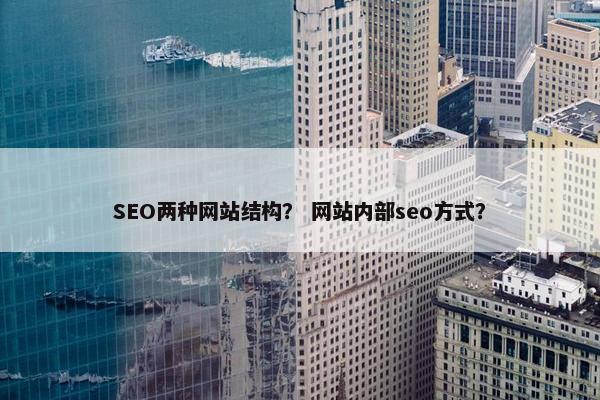 SEO两种网站结构？ 网站内部seo方式？