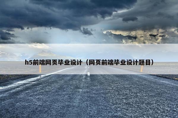 h5前端网页毕业设计（网页前端毕业设计题目）