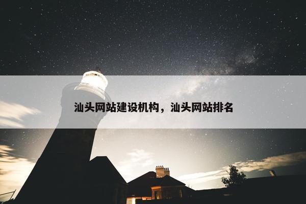 汕头网站建设机构，汕头网站排名