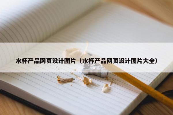 水杯产品网页设计图片（水杯产品网页设计图片大全）