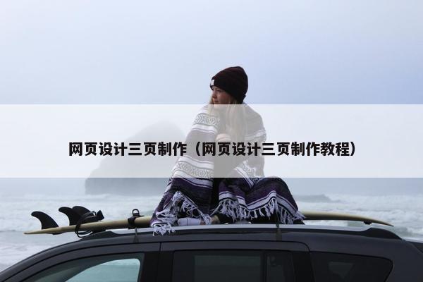 网页设计三页制作（网页设计三页制作教程）
