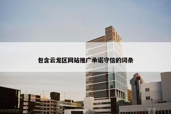 包含云龙区网站推广承诺守信的词条