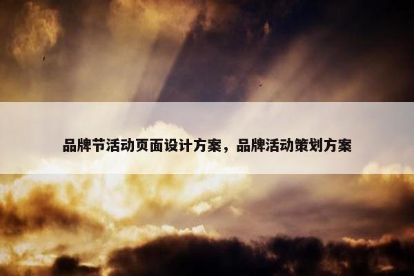 品牌节活动页面设计方案，品牌活动策划方案