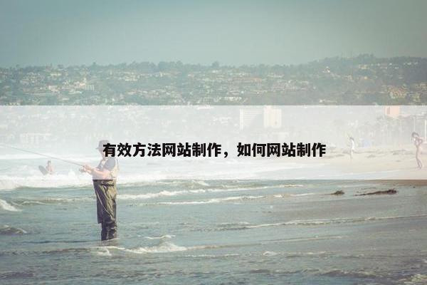 有效方法网站制作，如何网站制作
