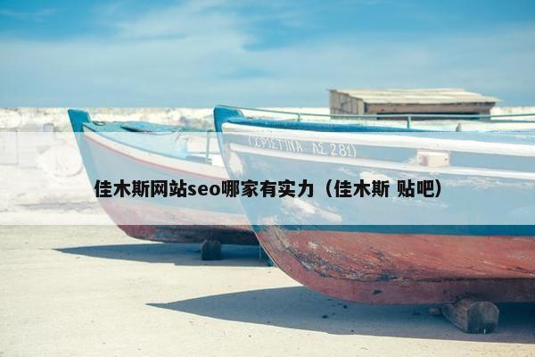 佳木斯网站seo哪家有实力（佳木斯 贴吧）