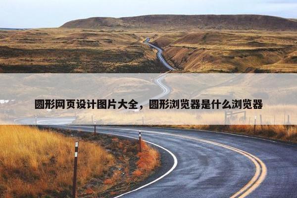 圆形网页设计图片大全，圆形浏览器是什么浏览器