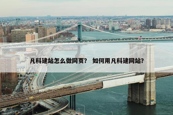 凡科建站怎么做网页？ 如何用凡科建网站？
