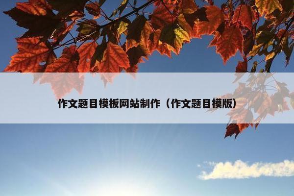 作文题目模板网站制作（作文题目模版）