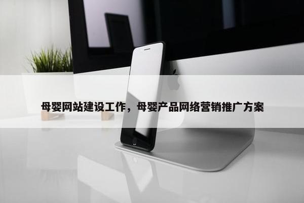 母婴网站建设工作，母婴产品网络营销推广方案