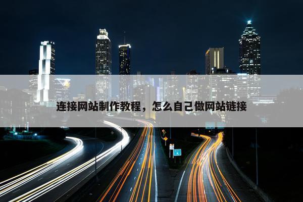 连接网站制作教程，怎么自己做网站链接