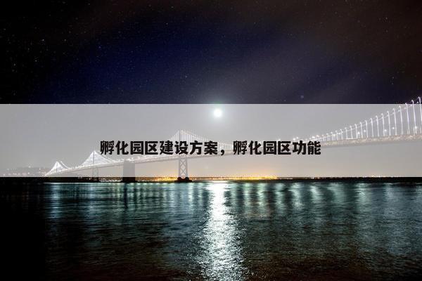 孵化园区建设方案，孵化园区功能
