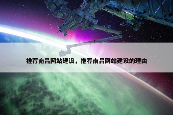 推荐南昌网站建设，推荐南昌网站建设的理由