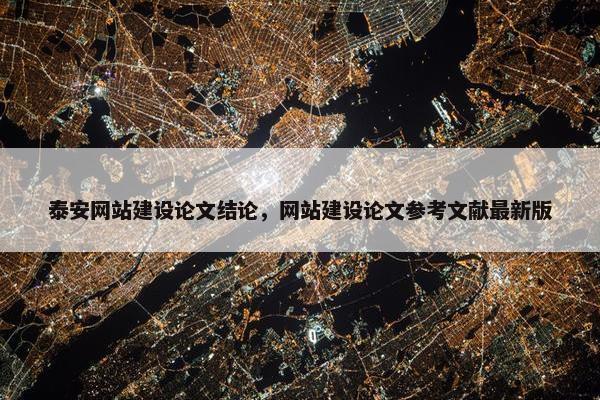 泰安网站建设论文结论，网站建设论文参考文献最新版