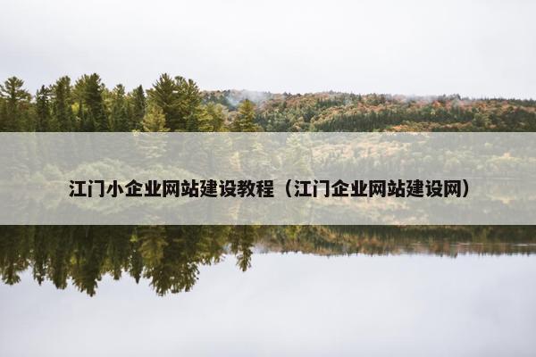 江门小企业网站建设教程（江门企业网站建设网）
