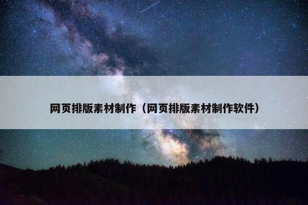 网页排版素材制作（网页排版素材制作软件）