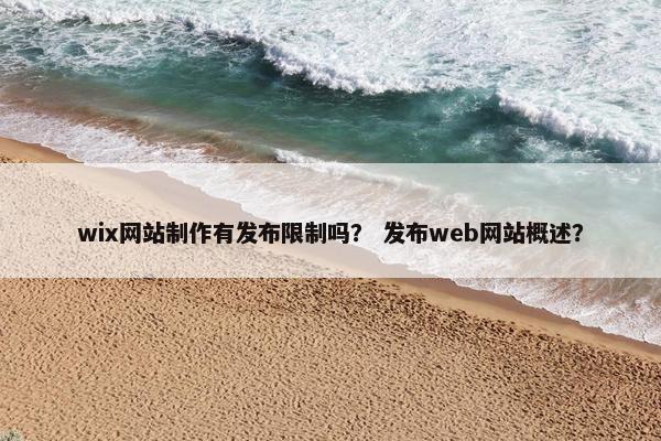 wix网站制作有发布限制吗？ 发布web网站概述？