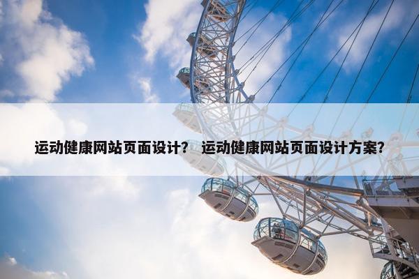 运动健康网站页面设计？ 运动健康网站页面设计方案？