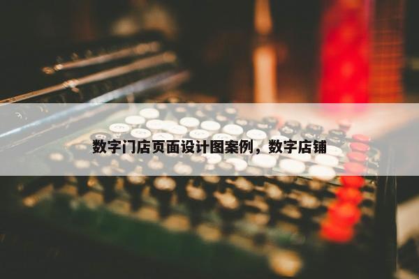 数字门店页面设计图案例，数字店铺